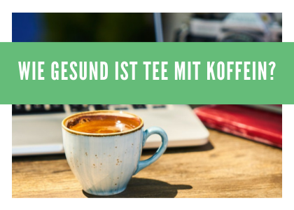 Tee mit Koffein - Eine anregende Reise durch die Teewelt